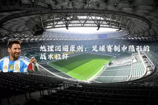 地理回避原则：足球赛制中隐形的战术杠杆