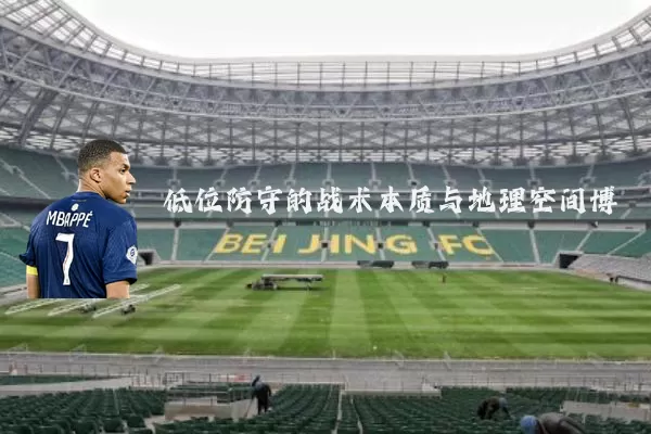 低位防守的战术本质与地理空间博弈