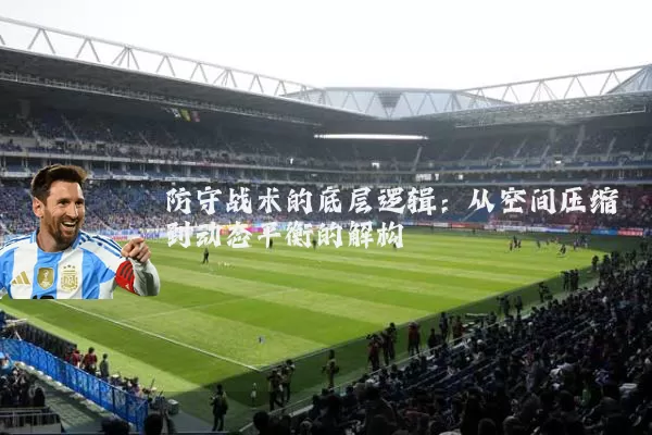 防守战术的底层逻辑：从空间压缩到动态平衡的解构