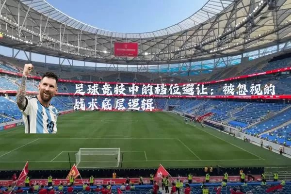 足球竞技中的档位避让:被忽视的战术底层逻辑