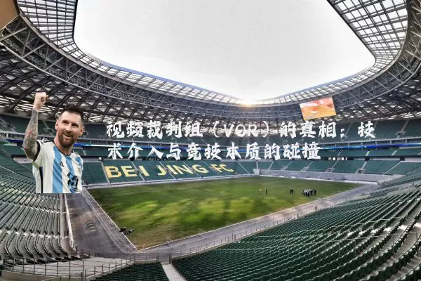 视频裁判组(VOR)的真相:技术介入与竞技本质的碰撞