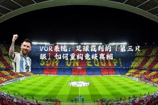 VOR系统:足球裁判的「第三只眼」如何重构竞技真相