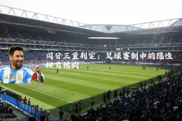 同分三重判定:足球赛制中的隐性权力结构