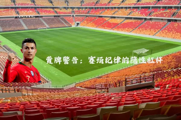 黄牌警告:赛场纪律的隐性杠杆