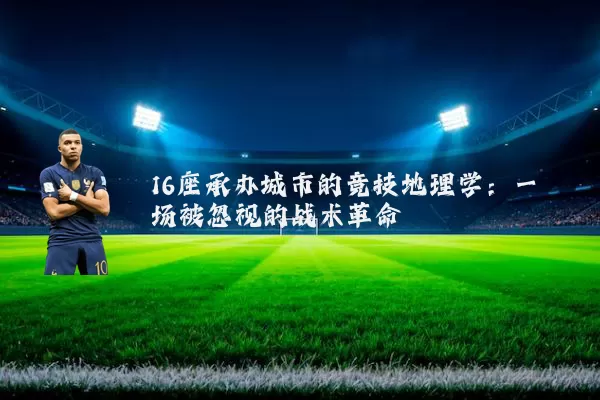 16座承办城市的竞技地理学:一场被忽视的战术革命