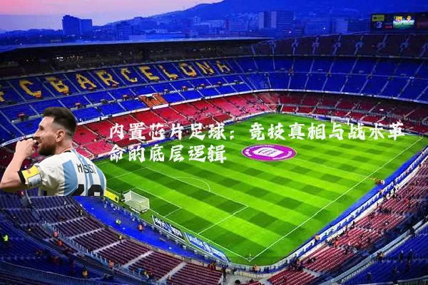 内置芯片足球：竞技真相与战术革命的底层逻辑