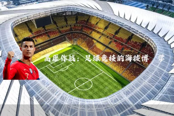 高原作战:足球竞技的海拔博弈学