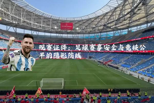 观赛证件:足球赛事安全与竞技公平的隐形防线
