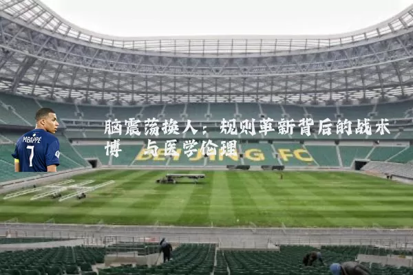 脑震荡换人:规则革新背后的战术博弈与医学伦理