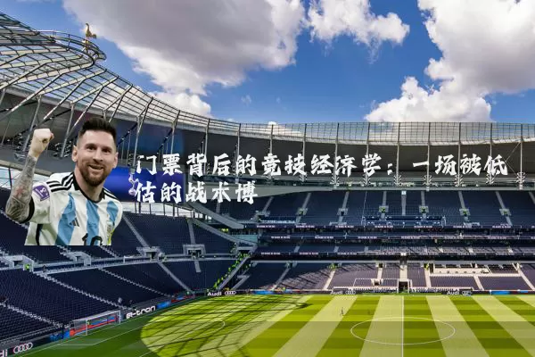 门票背后的竞技经济学：一场被低估的战术博弈